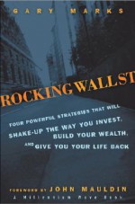 Rocking Wall Street: Four Powerful Strategies That Will Shake Up the Way You Invest, Build Your Wealth and Give You Your Life Back - Gary Marks, John Mauldin