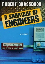 A Shortage of Engineers: A Novel - Robert Grossbach