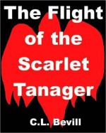 The Flight of the Scarlet Tanager - C.L. Bevill