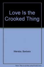 Love Is the Crooked Thing - Barbara Wersba