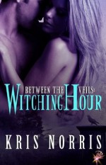 Witching Hour (Between the Veils Series, Book Four) by Kris Norris - Kris Norris