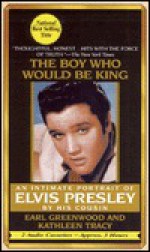 The Boy Who Would Be King: An Intimate Portrait of Elvis Presley By His Cousin - Earl Greenwood, Kathleen Tracy