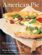 American Pie: My Search for the Perfect Pizza - Peter Reinhart