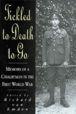 Tickled To Death To Go: The Memoirs Of A Cavalryman In World War I - Richard Van Emden