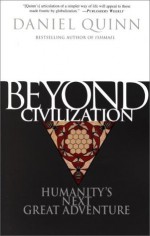 Beyond Civilization: Humanity's Next Great Adventure - Daniel Quinn