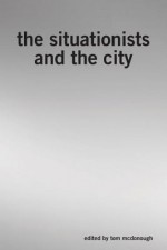 The Situationists and the City: A Reader - Tom McDonough