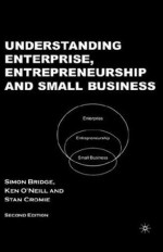 Understanding Enterprise, Entrepreneurship and Small Business - Simon Bridge, Ken O'Neill, Stan Cromie