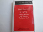 Plays: Gerhart Hauptmann: Before Daybreak, the Weavers, the Beaver Coat - Gerhart J. Hauptmann, Gerhart Hauptmann