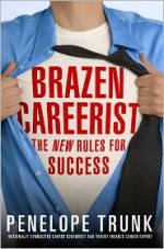 Brazen Careerist: The New Rules for Success - Penelope Trunk