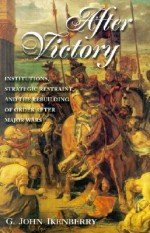 After Victory: Order and Power in International Politics - G. John Ikenberry