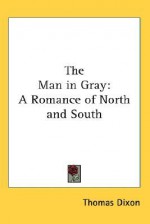 The Man in Gray: A Romance of North and South - Thomas Dixon Jr.