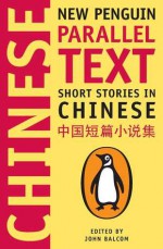 New Penguin Parallel Text: Short Stories in Chinese: Short Stories in Chinese - John Balcom