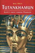 Tutankhamun: Egypt's Most Famous Pharaoh - Bill Price