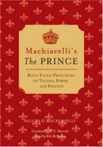 Machiavelli's The Prince: Bold-faced Principles on Tactics, Power, and Politics (Bold-Faced Wisdom) - Niccolò Machiavelli, Rob McMahon, W. K. Marriott