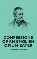 Confessions of an English Opium-Eater - Thomas De Quincy