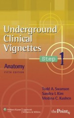 Underground Clinical Vignettes Step 1: Anatomy (Underground Clinical Vignettes Series) - Todd A. Swanson, Sandra I. Kim, Medina C. Kushen