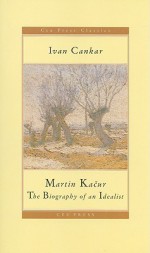 Martin Kacur: The Biography of an Idealist - Ivan Cankar, John K. Cox