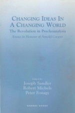 Changing Ideas in a Changing World: The Revolution in Psychoanalysis - Essays in Honour of Arnold Cooper - Peter Fonagy, Robert Michels, Joseph Sandler