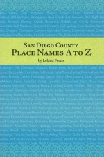 San Diego County Place Names, A To Z (Adventures in the Natural History and Cultural Heritage of t) - Leland Fetzer