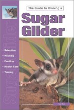 The Guide to Owning a Sugar Glider (Re Series) - Susan Fox, Sue Fox