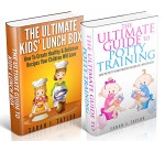 ~How To Potty Train Your Kids and Cook For Them Like A Pro Bundle~: Potty Train Your Boy or Girl In 3 Days Plus Fix Your Kids The Most Incredible Lunchbox ... (Potty Training and Kids Lunchbox Recipes) - Sarah J. Taylor