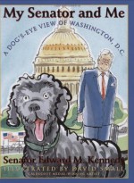 My Senator and Me: A Dog's Eye View of Washington, D.C. - Edward M. Kennedy, David Small