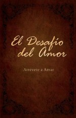 El Desafio del Amor: Atrevete a Amar (Spanish Edition) - Alex Kendrick, Stephen Kendrick