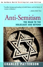 Anti-Semitism: The Road to the Holocaust and Beyond - Charles Patterson