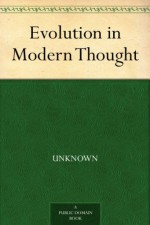 Evolution in Modern Thought - Celestin Charles Alfred Bougle, Gustav Albert Schwalbe, William Bateson, C. Lloyd (Conwy Lloyd) Morgan, Harald Høffding, Ernst Haeckel, August Weismann, J. Arthur (John Arthur) Thomson, P. N. (Philip Napier) Waggett, J. B. (John Bagnell) Bury