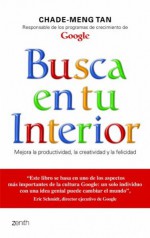 Busca en tu interior: Mejora la productividad, la creatividad y la felicidad (Spanish Edition) - Chade-Meng Tan, Manuel Mata Álvarez-Santullano