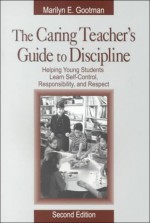 The Caring Teacher's Guide to Discipline: Helping Young Students Learn Self-Control, Responsibility, and Respect - Marilyn E. Gootman