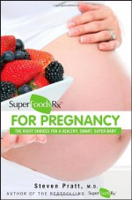 SuperFoodsRx for Pregnancy: The Right Choices for a Healthy, Smart, Super Baby - Steven G. Pratt