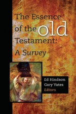 The Essence of the Old Testament - Ed Hindson, Gary Yates