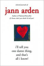 I'll Tell You One Damn Thing and That's All I Know - Jann Arden