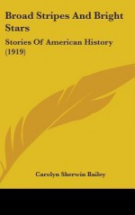 Broad Stripes and Bright Stars: Stories of American History (1919) - Carolyn Sherwin Bailey