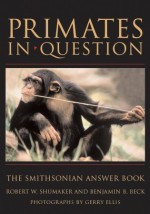 Primates in question: the Smithsonian answer book - Robert W. Shumaker, Benjamin B. Beck, Gerry Ellis