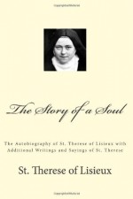 The Story of a Soul: The Autobiography of St. Therese of Lisieux with Additional Writings and Sayings of St. Therese - St. Therese of Lisieux, Paul A. Böer Sr.