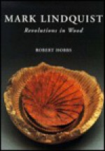 Mark Lindquist: Revolutions in Wood - Robert Carleton Hobbs