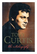 Tony Curtis: The Autobiography - Tony Curtis, Barry Paris