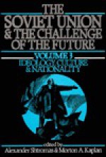 The Soviet Union & the Challenge of the Future: Idealogy, Culture & Nationality - Morton A. Kaplan