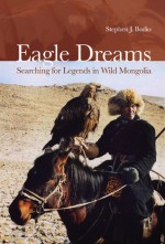 Eagle Dreams: Searching for Legends in Wild Mongolia - Stephen J. Bodio