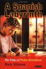 A Spanish Labyrinth: Films of Pedro Almodóvar, The - Mark Allinson, Pedro Almodóvar