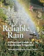 Reliable Rain: A Practical Guide to Landscape Irrigation - Howard V. Hendrix, Stuart Straw