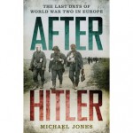 After Hitler: The Last Days of World War Two in Europe - Michael Jones