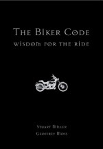 The Biker Code: Wisdom for the Ride - Stuart Miller, Geoffrey Moss