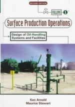 Surface Production Operations: Volume 1 - Design of Oil-Handling Systems and Facilities - Ken E. Arnold, Maurice Stewart