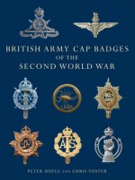 British Army Cap Badges of the Second World War - Chris Foster, Peter Doyle