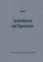 Systemtheorie Und Organisation: Die Theorie Offener Systeme ALS Grundlage Zur Erforschung Und Gestaltung Betrieblicher Systeme - Herbert Fuchs