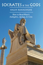 Socrates and the Gods: How to Read Plato's Euthyphro, Apology, and Crito - Nalin Ranasinghe