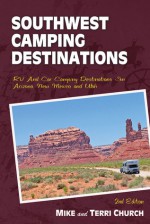 Southwest Camping Destinations: RV and Car Camping Destinations in Arizona, New Mexico, and Utah - Mike Church, Terri Church